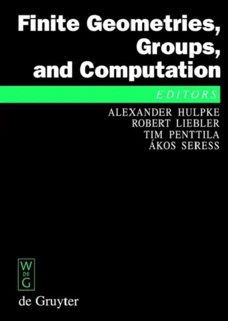 Finite Geometries, Groups, and Computation: Proceedings of the Conference 'Finite Geometries, Groups, and Computation', Pingree Park, Colorado, Usa, S by Alexander Hulpke, Robert Liebler, Tim Penttila