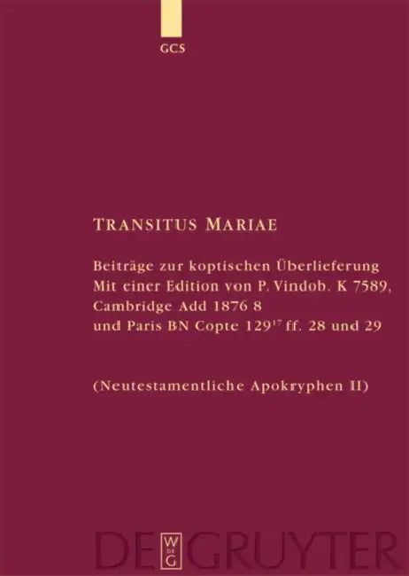 Transitus Mariae: Beiträge Zur Koptischen Überlieferung. Mit Einer Edition Von P.Vindob. K. 7589, Cambridge Add 1876 8 Und Paris Bn Copte 129 17 Ff. 2 by Hans Förster
