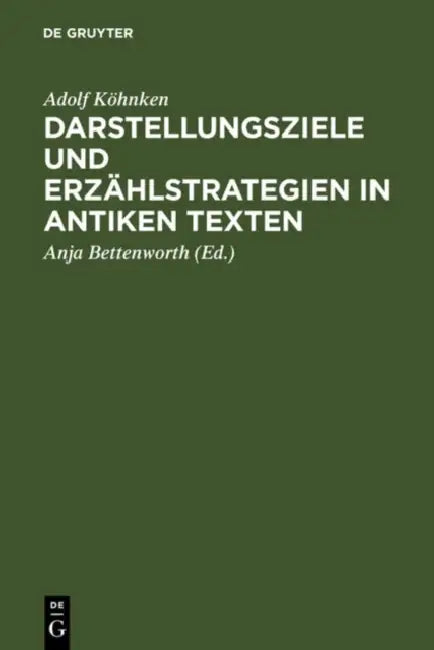 Darstellungsziele Und Erzählstrategien in Antiken Texten by Adolf Köhnken, Anja Bettenworth