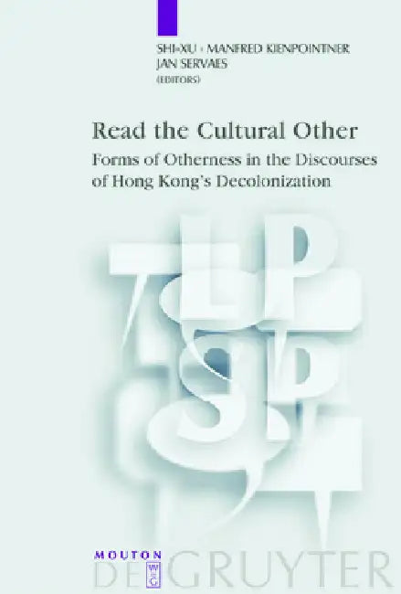 Read the Cultural Other: Forms of Otherness in the Discourses of Hong Kong's Decolonization by Shi-Xu, Manfred Kienpointner, Jan Servaes