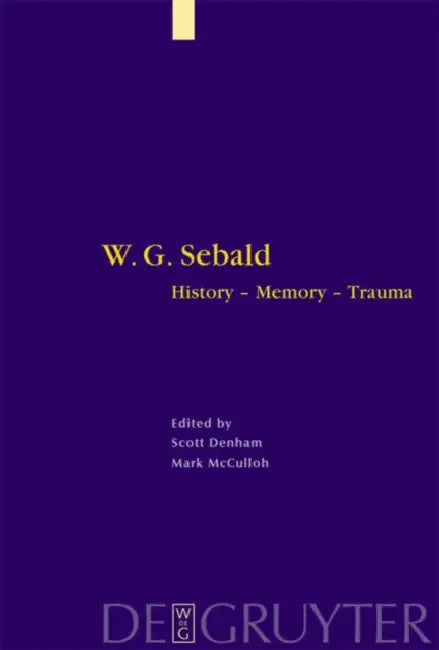 W. G. Sebald: History - Memory - Trauma by Scott Denham, Mark McCulloh