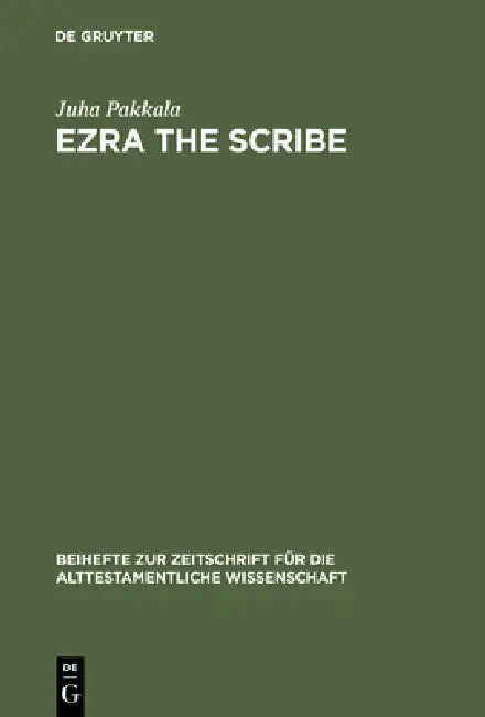 Ezra the Scribe: The Development of Ezra 7-10 and Nehemia 8 by Juha Pakkala