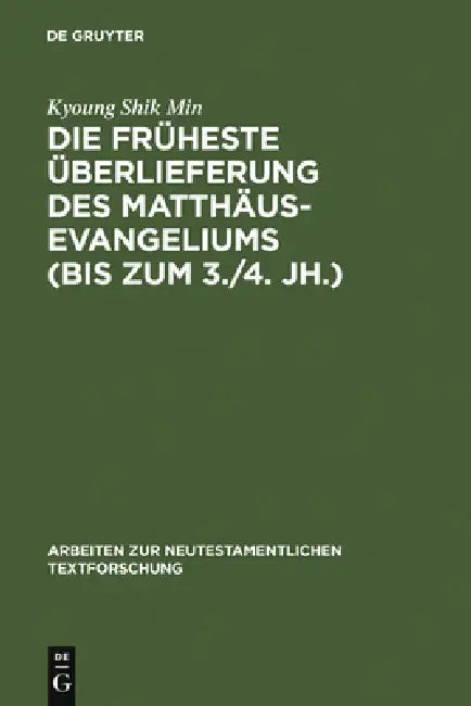 Die Früheste Überlieferung Des Matthäusevangeliums (Bis Zum 3./4. Jh.): Edition Und Untersuchung by Kyoung Shik Min