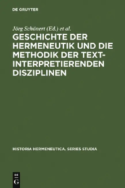 Geschichte der Hermeneutik und die Methodik der textinterpretierenden Disziplinen by Jörg Schönert, Friedrich Vollhardt
