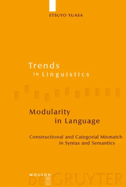 Modularity in Language: Constructional and Categorial Mismatch in Syntax and Semantics by Etsuyo Yuasa