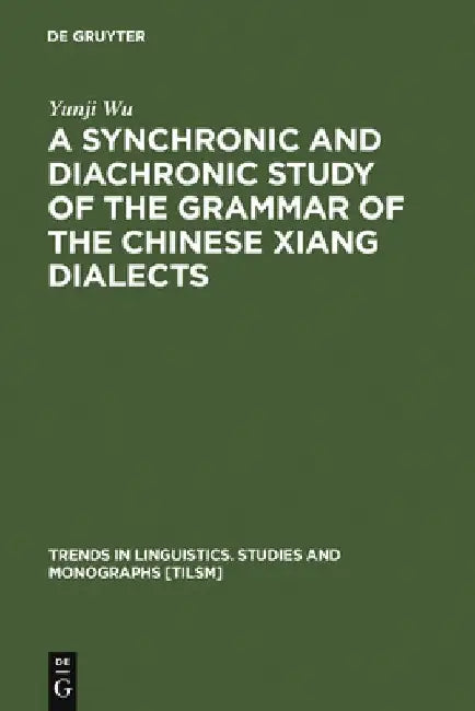 A Synchronic and Diachronic Study of the Grammar of the Chinese Xiang Dialects by Yunji Wu