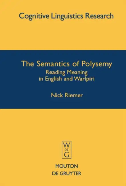 The Semantics of Polysemy: Reading Meaning in English and Warlpiri by Nick Riemer