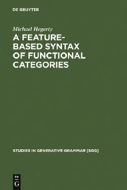 A Feature-Based Syntax of Functional Categories: The Structure, Acquisition and Specific Impairment of Functional Systems by Michael Hegarty