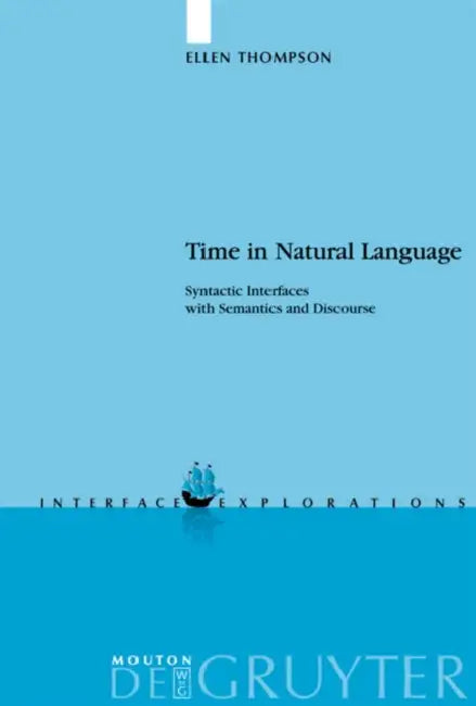 Time in Natural Language: Syntactic Interfaces with Semantics and Discourse by Ellen Thompson
