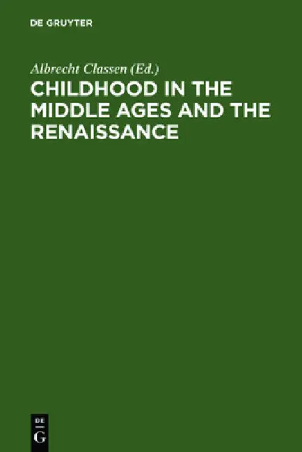 Childhood in the Middle Ages and the Renaissance: The Results of a Paradigm Shift in the History of Mentality by Albrecht Classen