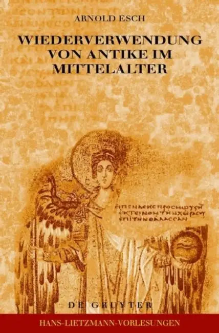 Wiederverwendung von Antike im Mittelalter = Wiederverwendung Von Antike Im Mittelalter by Arnold Esch