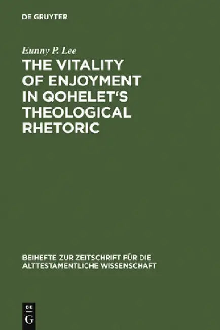 The Vitality of Enjoyment in Qohelet's Theological Rhetoric by Eunny P. Lee