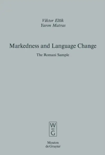 Markedness and Language Change: The Romani Sample by Viktor Elsik, Yaron Matras