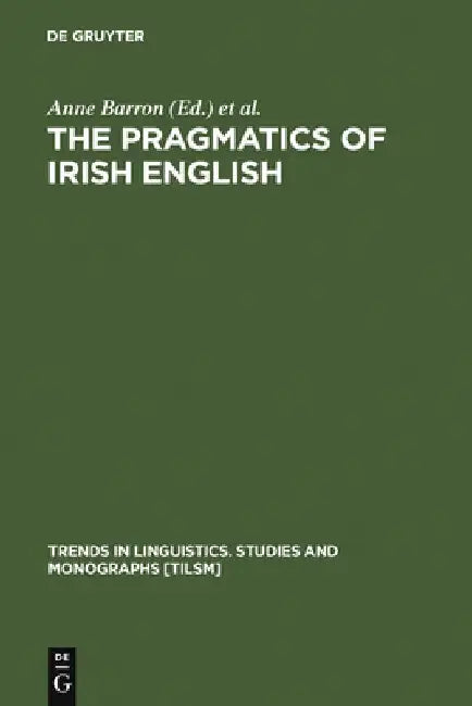 The Pragmatics of Irish English by Anne Barron
