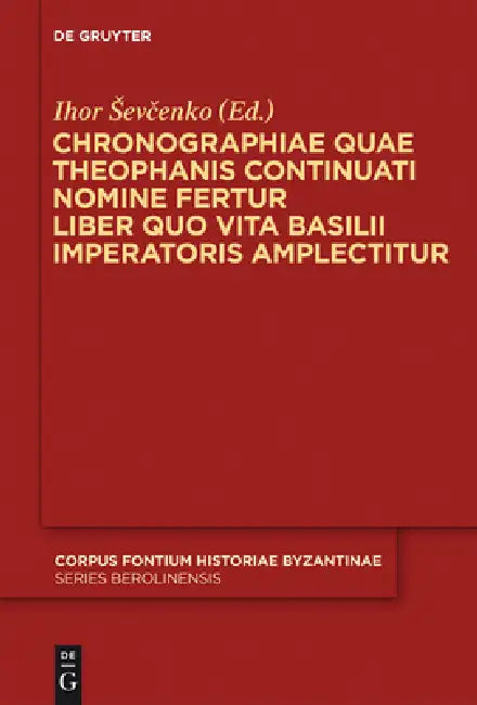 Chronographiae quae Theophanis Continuati nomine fertur Liber quo Vita Basilii Imperatoris amplectitur by Ihor Sevcenko