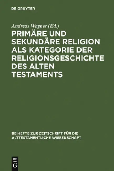 Primäre Und Sekundäre Religion ALS Kategorie Der Religionsgeschichte Des Alten Testaments by Andreas Wagner