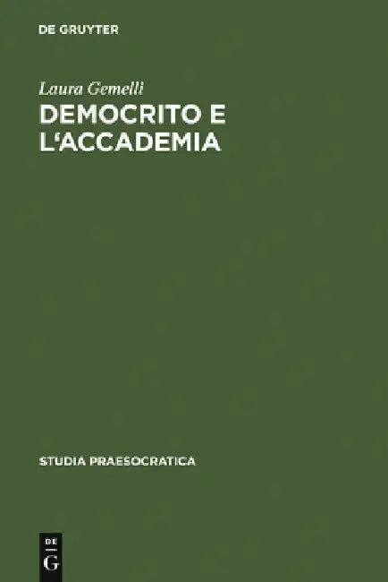Democrito E L'Accademia: Studi Sulla Trasmissione Dell'atomismo Antico Da Aristotele a Simplicio = Democritus and the Akademeia by Laura Gemelli