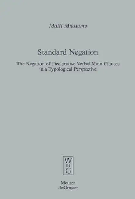 Standard Negation: The Negation of Declarative Verbal Main Clauses in a Typological Perspective by Matti Miestamo