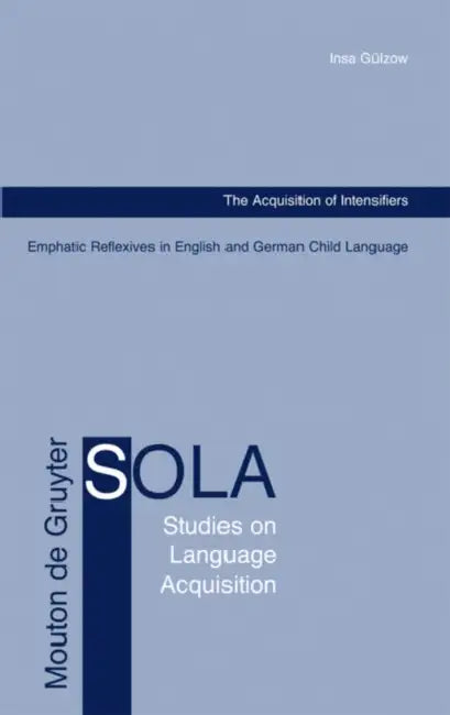The Acquisition of Intensifiers: Emphatic Reflexives in English and German Child Language by Insa Gülzow