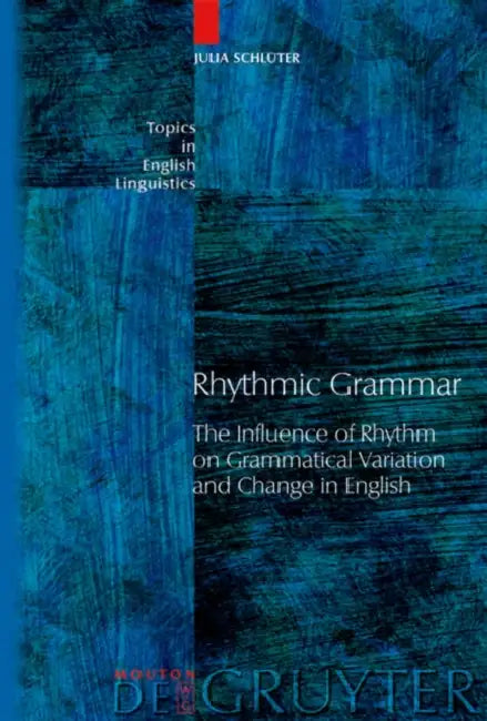 Rhythmic Grammar: The Influence of Rhythm on Grammatical Variation and Change in English by Julia Schlüter