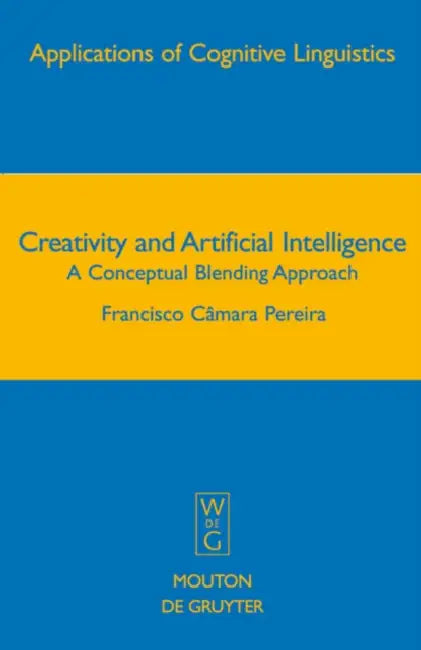 Creativity and Artificial Intelligence: A Conceptual Blending Approach by Francisco Camara Pereira, Francisco Camara Pereira, Francisco C. Mara Pereira
