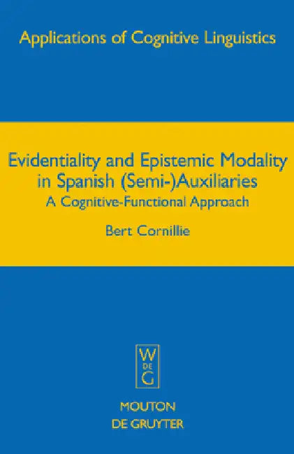 Evidentiality and Epistemic Modality in Spanish (Semi-)Auxiliaries: A Cognitive-Functional Approach by Bert Cornillie