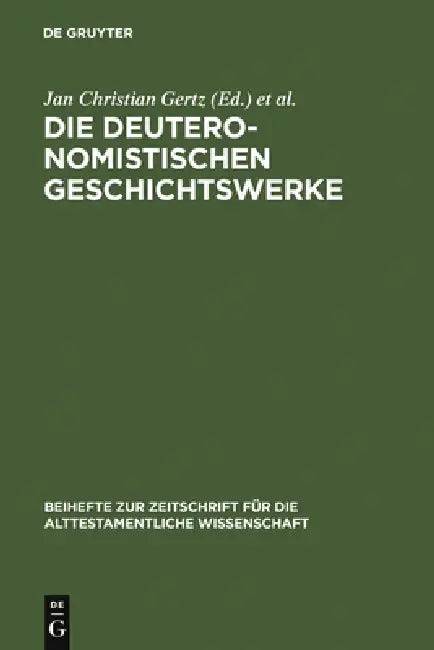 Die Deuteronomistischen Geschichtswerke: Redaktions- Und Religionsgeschichtliche Perspektiven Zur "Deuteronomismus"-Diskussion in Tora Und Vorderen Pr by Jan Christian Gertz, Doris Prechel, Konrad Schmid