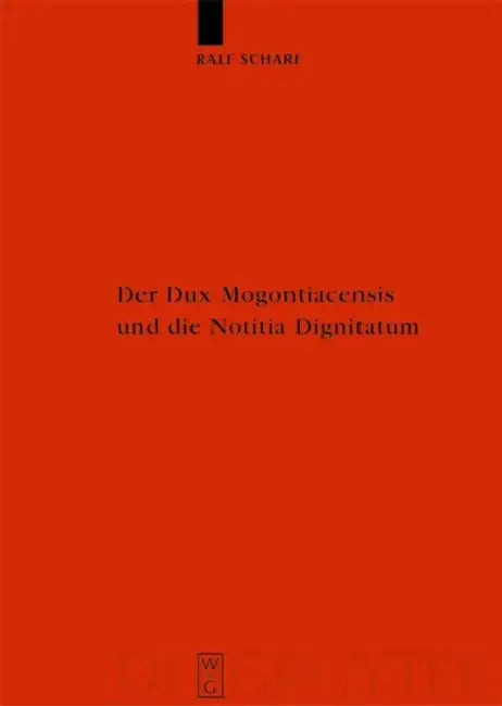 Der Dux Mogontiacensis Und Die Notitia Dignitatum: Eine Studie Zur Spätantiken Grenzverteidigung by Ralf Scharf