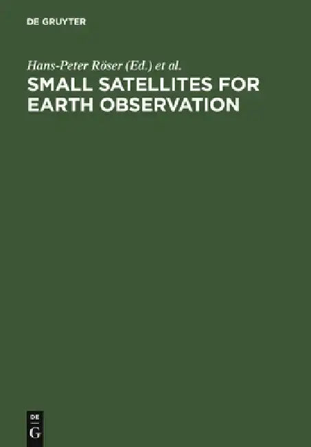 Small Satellites for Earth Observation by Hans-Peter Roser