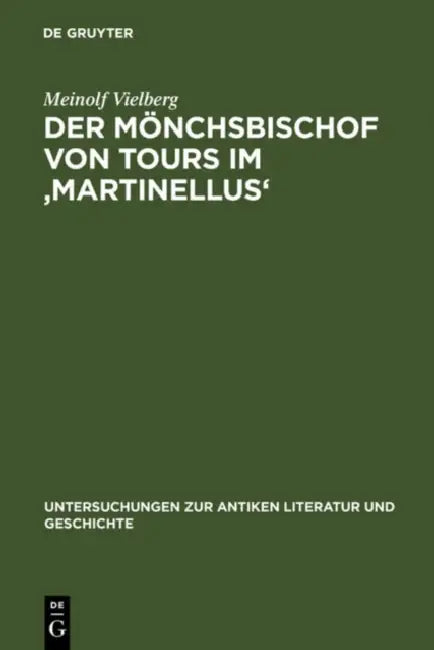 Der Mönchsbischof Von Tours Im 'Martinellus': Zur Form Des Hagiographischen Dossiers Und Seines Spätantiken Leitbilds by Meinolf Vielberg