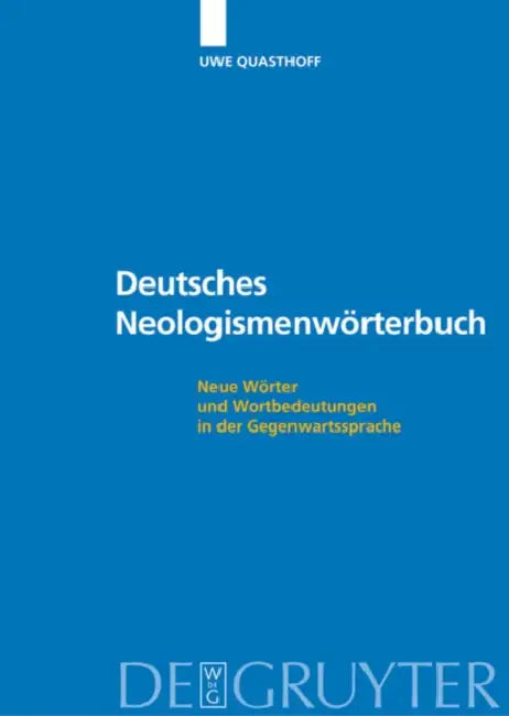 Deutsches Neologismenworterbuch: Neue Worter Und Wortbedeutungen in Der Gegenwartssprache by Uwe (EDT)/ Liebold, Sandra (CON)/ Taubert, Nancy (CON)/ Wolf, Tanja (CON) Quasthoff