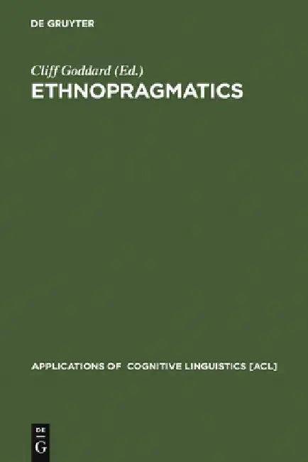 Ethnopragmatics: Understanding Discourse in Cultural Context by Cliff Goddard
