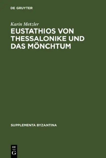 Eustathios Von Thessalonike Und Das Mönchtum: Untersuchungen Und Kommentar Zur Schrift de Emendanda Vita Monachica by Karin Metzler