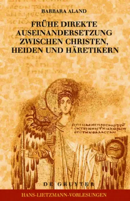 Frühe Direkte Auseinandersetzung Zwischen Christen, Heiden Und Häretikern by Barbara Aland