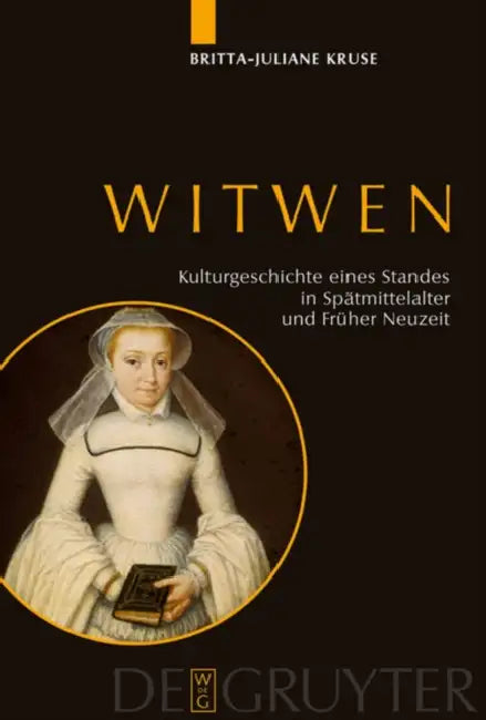 Witwen: Kulturgeschichte Eines Standes in Spätmittelalter Und Früher Neuzeit by Britta-Juliane Kruse