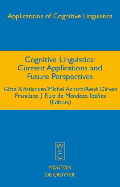Cognitive Linguistics: Current Applications and Future Perspectives by Gitte Kristiansen, Michel Achard, René Dirven