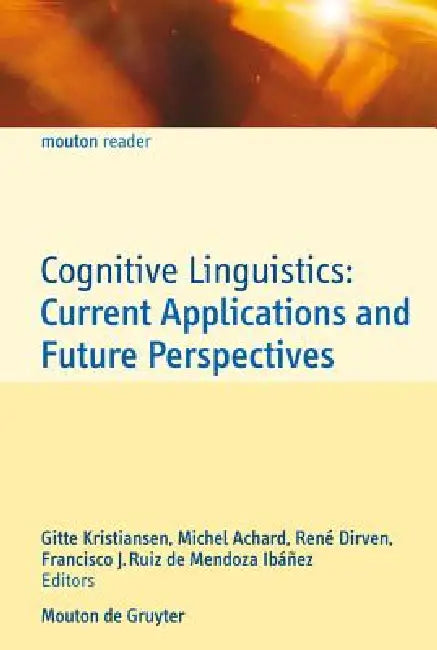 Cognitive Linguistics: Current Applications and Future Perspectives by Gitte Kristiansen, Michel Achard, René Dirven