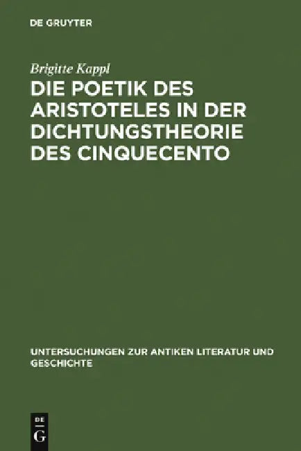 Die Poetik des Aristoteles in der Dichtungstheorie des Cinquecento by Brigitte Kappl