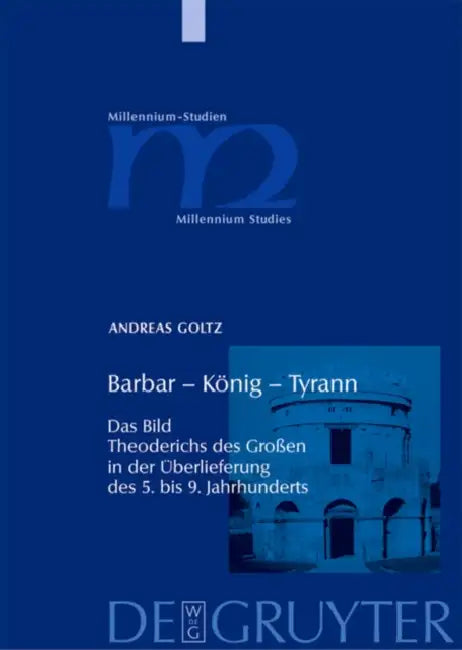Barbar - König - Tyrann: Das Bild Theoderichs Des Großen in Der Überlieferung Des 5. Bis 9. Jahrhunderts by Andreas Goltz