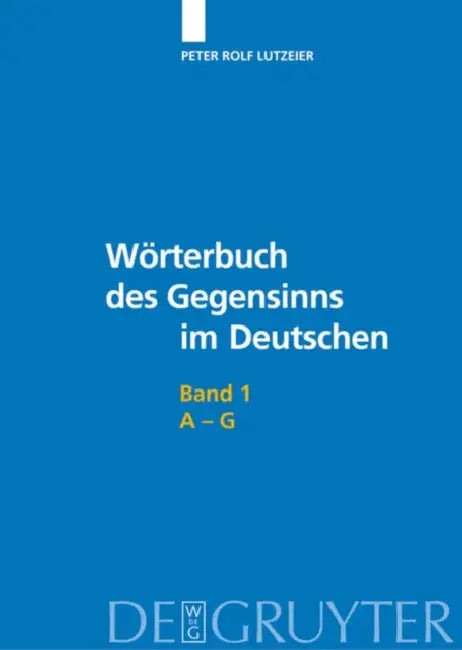 Worterbuch Des Gegensinns Im Deutshen: Band 1: A-G by Peter Rolf Lutzeier