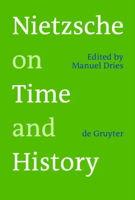 Nietzsche on Time and History by Manuel Dries