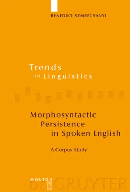 Morphosyntactic Persistence in Spoken English: A Corpus Study at the Intersection of Variationist Sociolinguistics, Psycholinguistics, and Discourse A by Benedikt Szmrecsanyi