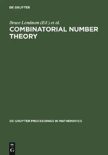 Combinatorial Number Theory: Proceedings of the 'Integers Conference 2005' in Celebration of the 70th Birthday of Ronald Graham, Carrollton, Georgia, by Bruce Landman, Melvyn B. Nathanson, Jaroslav Nesetril
