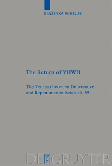 The Return of Yhwh: The Tension Between Deliverance and Repentance in Isaiah 40-55 by Blazenka Scheuer