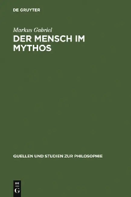 Der Mensch Im Mythos: Untersuchungen Über Ontotheologie, Anthropologie Und Selbstbewußtseinsgeschichte in Schellings Philosophie Der Mythologie by Markus Gabriel