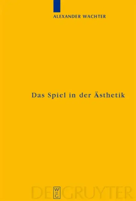 Das Spiel in der Ästhetik = The Role of Play in Aesthetics by Alexander Wachter
