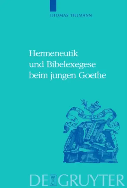 Hermeneutik und Bibelexegese beim jungen Goethe = Hermeneutics and Biblical Exegesis in Goethe's Early Works by Thomas J. Tillmann