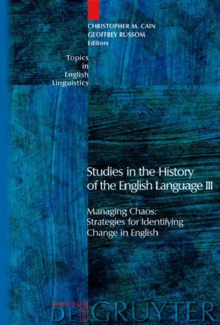 Studies in the History of the English Language III: Managing Chaos: Strategies for Identifying Change in English by Christopher M. Cain, Geoffrey Russom