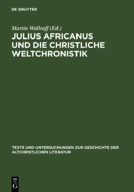 Julius Africanus Und Die Christliche Weltchronistik by Martin Wallraff