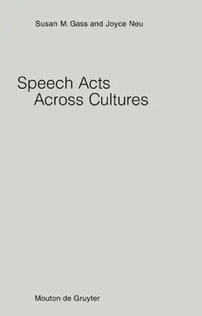 Speech Acts Across Cultures: Challenges to Communication in a Second Language by Susan Gass